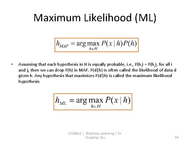 Maximum Likelihood (ML) • Assuming that each hypothesis in H is equally probable, i.