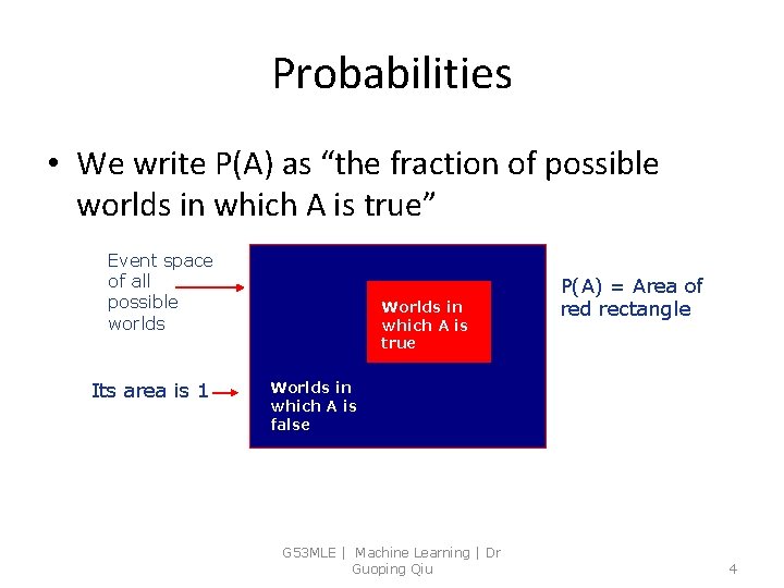 Probabilities • We write P(A) as “the fraction of possible worlds in which A