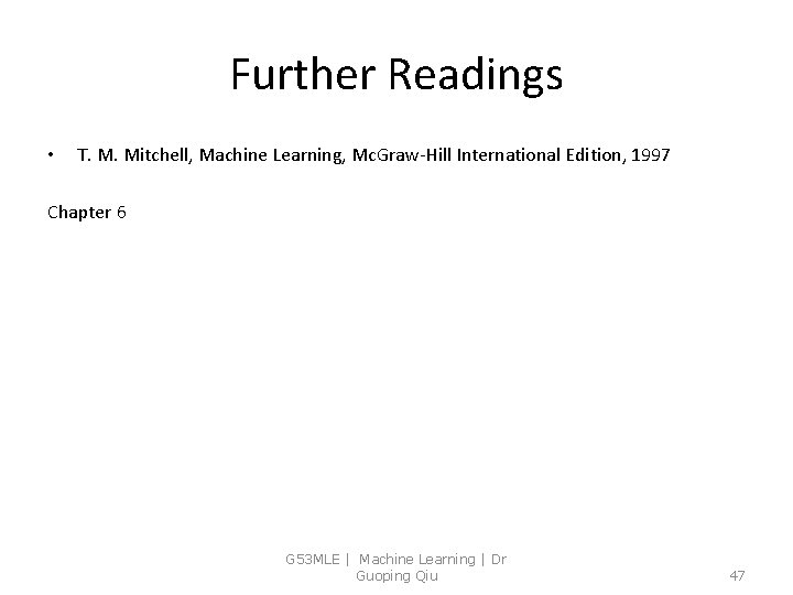 Further Readings • T. M. Mitchell, Machine Learning, Mc. Graw-Hill International Edition, 1997 Chapter