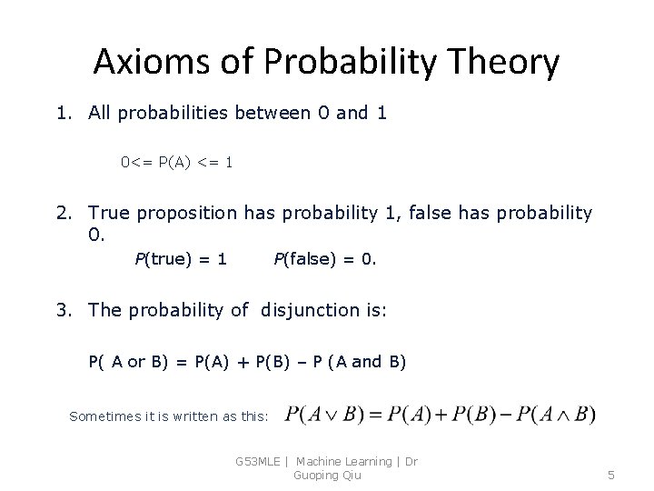 Axioms of Probability Theory 1. All probabilities between 0 and 1 0<= P(A) <=