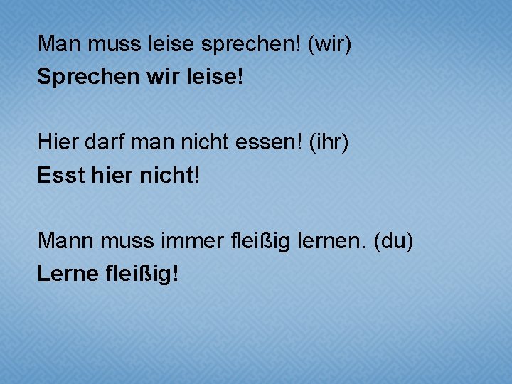 Man muss leise sprechen! (wir) Sprechen wir leise! Hier darf man nicht essen! (ihr)