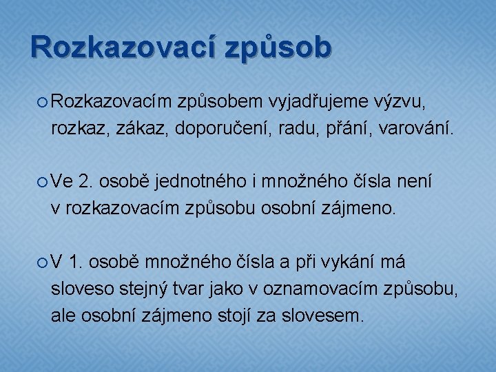 Rozkazovací způsob Rozkazovacím způsobem vyjadřujeme výzvu, rozkaz, zákaz, doporučení, radu, přání, varování. Ve 2.