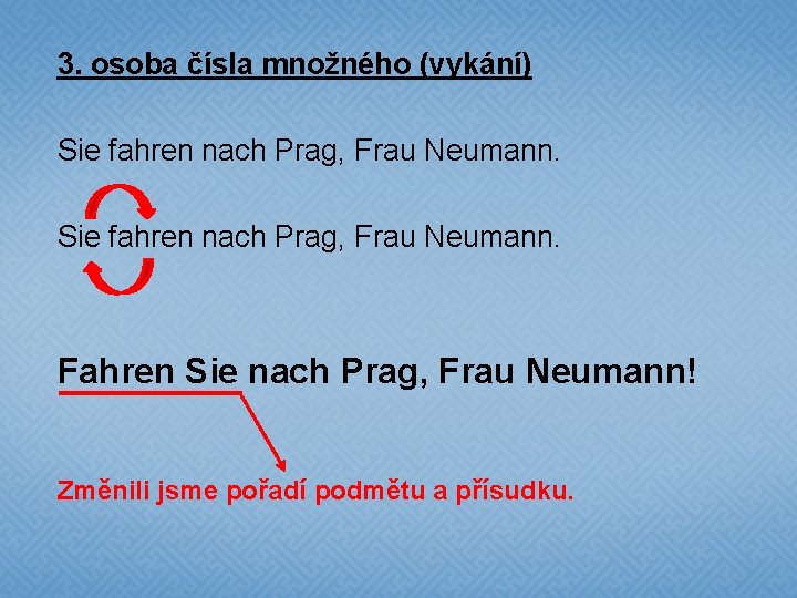3. osoba čísla množného (vykání) Sie fahren nach Prag, Frau Neumann. Fahren Sie nach