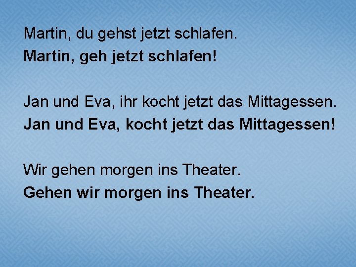 Martin, du gehst jetzt schlafen. Martin, geh jetzt schlafen! Jan und Eva, ihr kocht