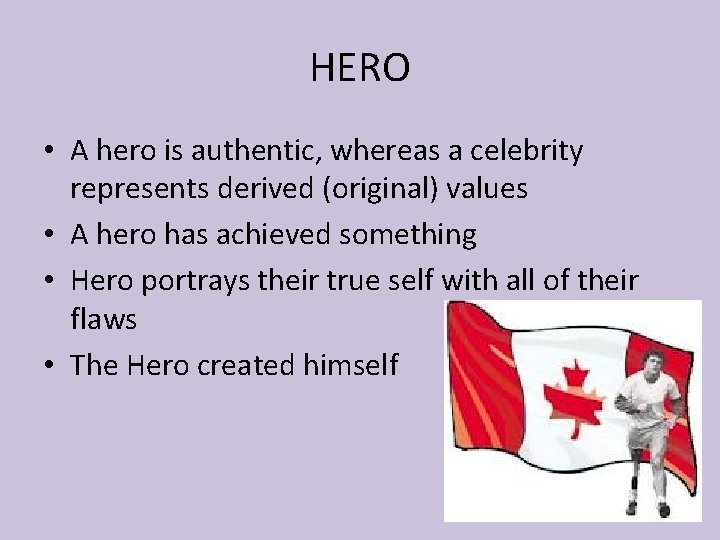HERO • A hero is authentic, whereas a celebrity represents derived (original) values •