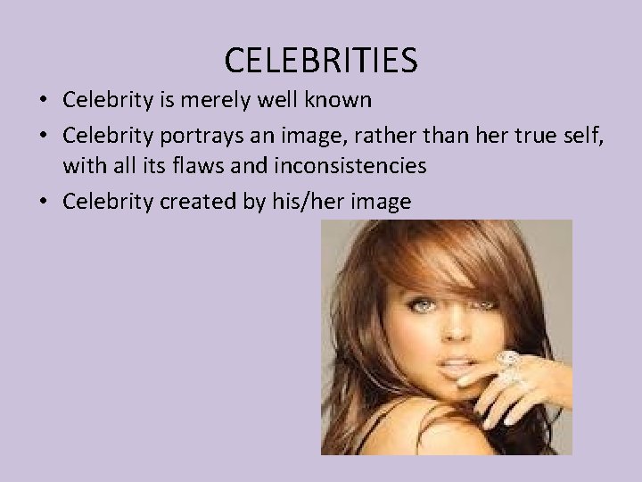 CELEBRITIES • Celebrity is merely well known • Celebrity portrays an image, rather than