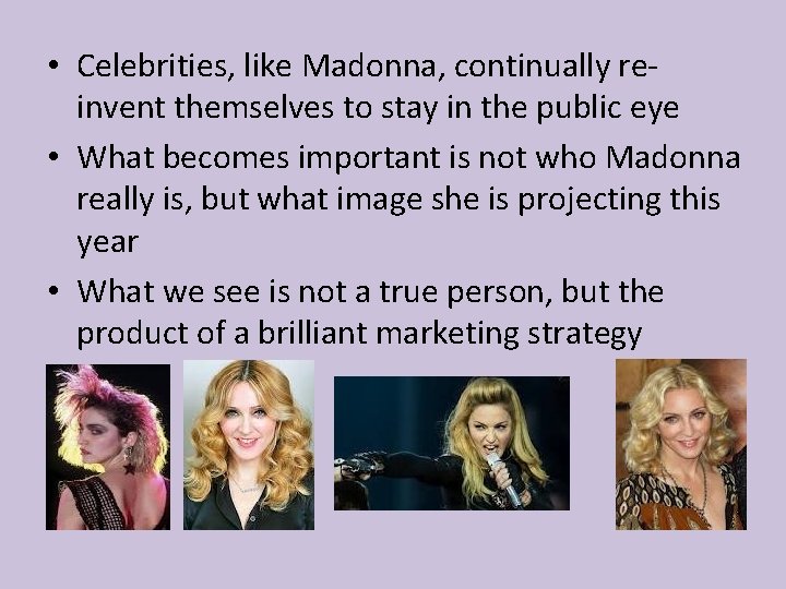  • Celebrities, like Madonna, continually reinvent themselves to stay in the public eye