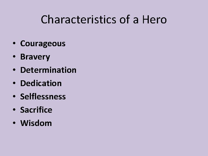 Characteristics of a Hero • • Courageous Bravery Determination Dedication Selflessness Sacrifice Wisdom 