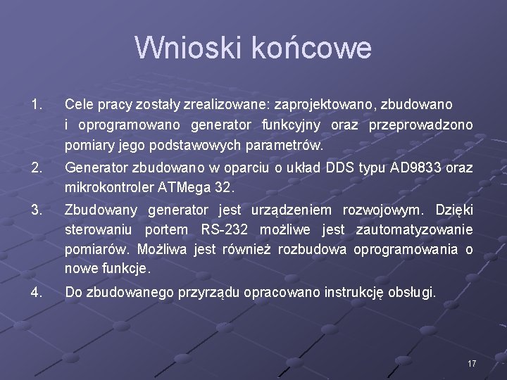 Wnioski końcowe 1. Cele pracy zostały zrealizowane: zaprojektowano, zbudowano i oprogramowano generator funkcyjny oraz