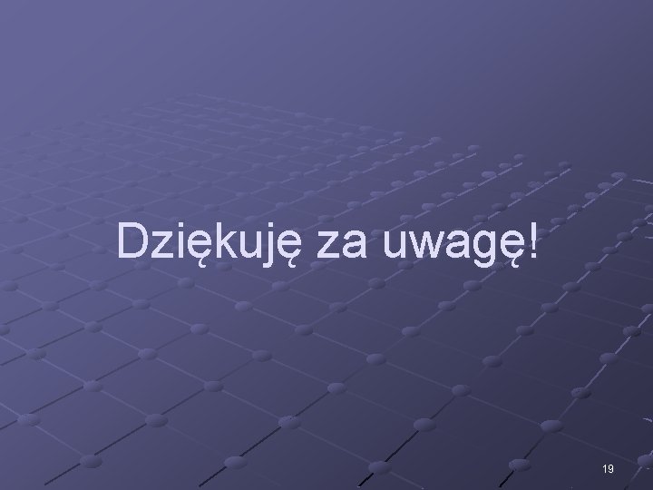 Dziękuję za uwagę! 19 