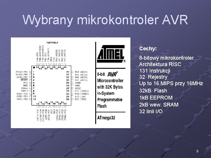 Wybrany mikrokontroler AVR Cechy: 8 -bitowy mikrokontroler Architektura RISC 131 Instrukcji 32 Rejestry Up