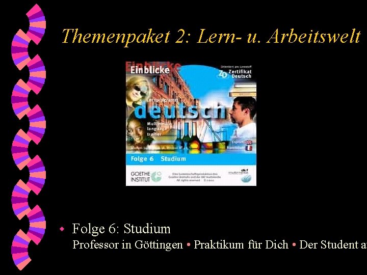 Themenpaket 2: Lern- u. Arbeitswelt w Folge 6: Studium Professor in Göttingen • Praktikum