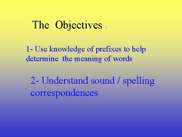 The Objectives : 1 - Use knowledge of prefixes to help determine the meaning