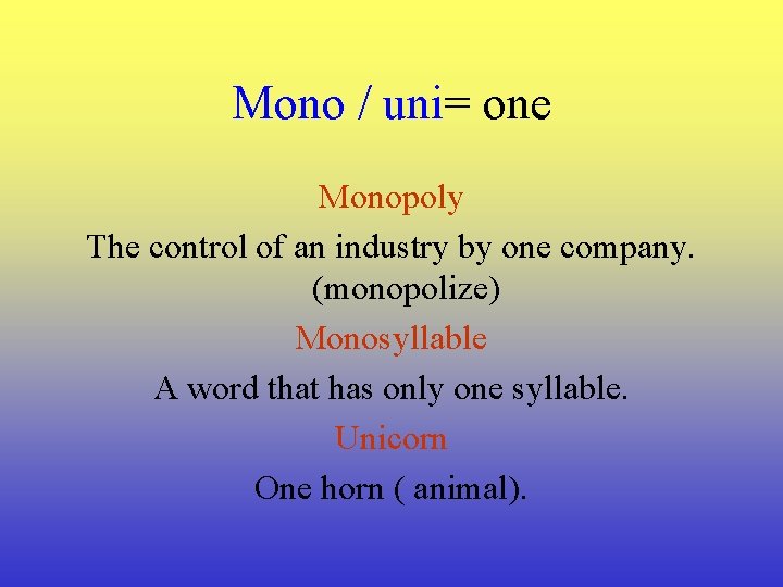 Mono / uni= one Monopoly The control of an industry by one company. (monopolize)