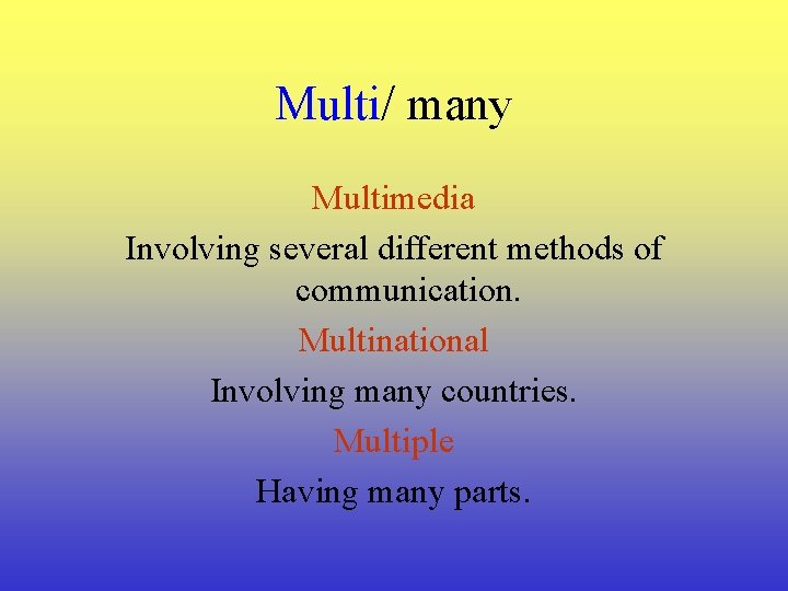 Multi/ many Multimedia Involving several different methods of communication. Multinational Involving many countries. Multiple