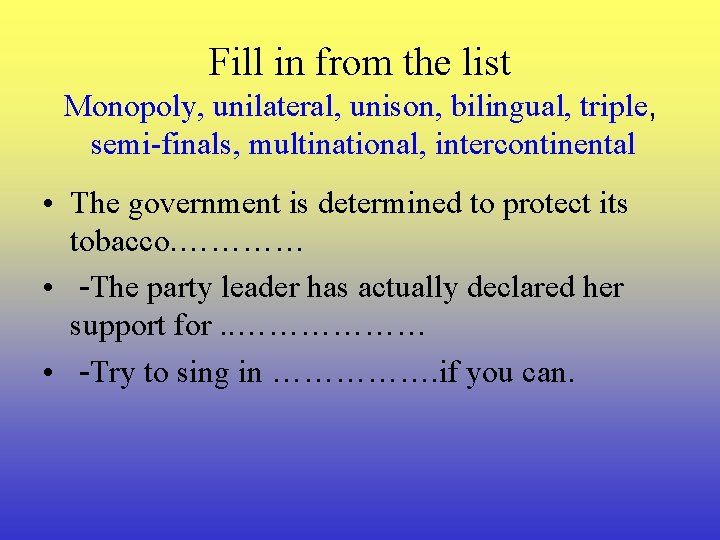 Fill in from the list Monopoly, unilateral, unison, bilingual, triple, semi-finals, multinational, intercontinental •