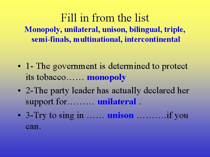 Fill in from the list Monopoly, unilateral, unison, bilingual, triple, semi-finals, multinational, intercontinental •