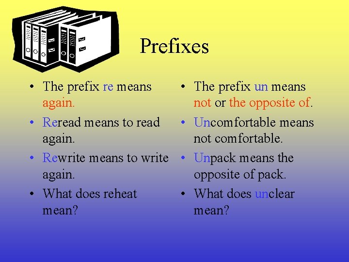 Prefixes • The prefix re means again. • Reread means to read again. •