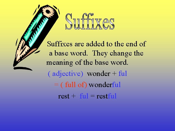 Suffixes are added to the end of a base word. They change the meaning