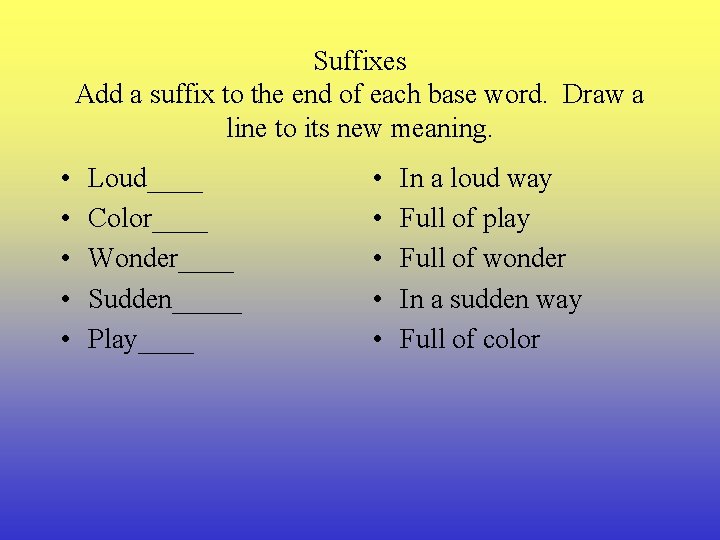 Suffixes Add a suffix to the end of each base word. Draw a line