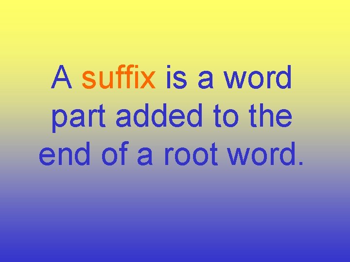 A suffix is a word part added to the end of a root word.