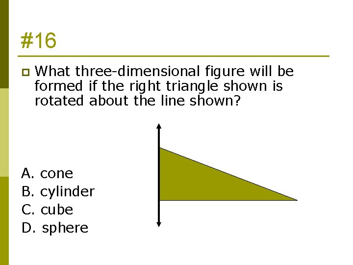 #16 p What three-dimensional figure will be formed if the right triangle shown is