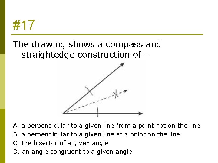 #17 The drawing shows a compass and straightedge construction of – A. a perpendicular