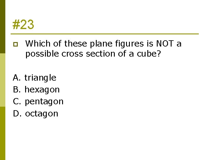 #23 p Which of these plane figures is NOT a possible cross section of