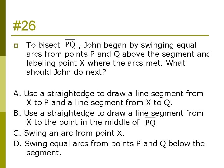 #26 p To bisect , John began by swinging equal arcs from points P