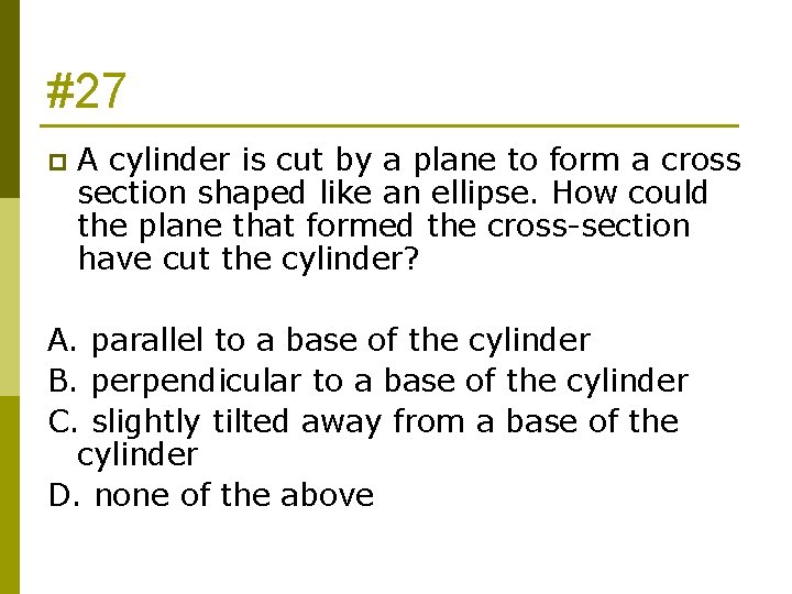 #27 p A cylinder is cut by a plane to form a cross section