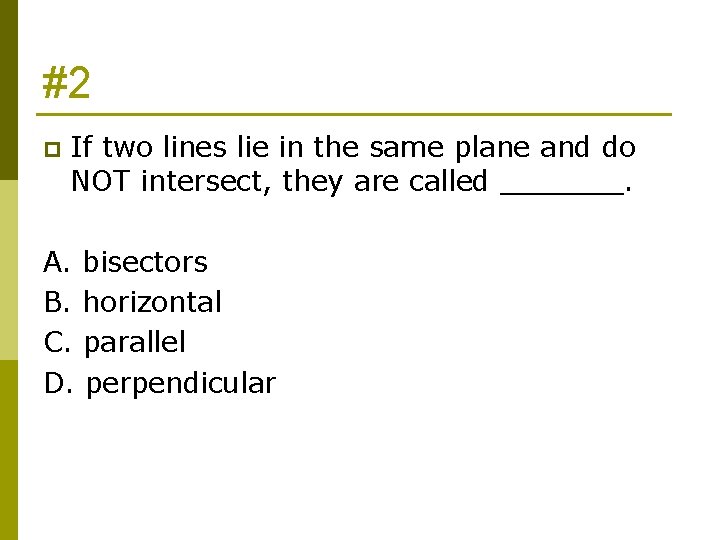 #2 p If two lines lie in the same plane and do NOT intersect,