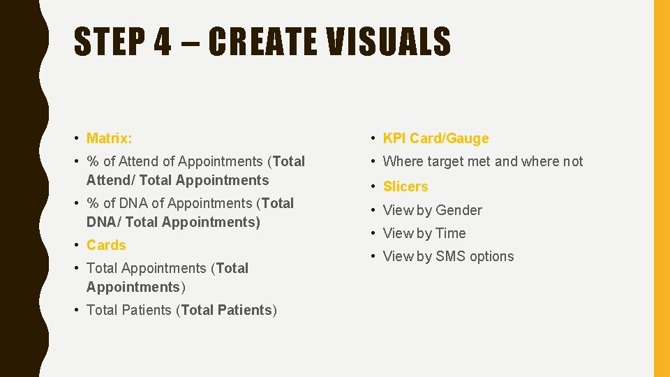 STEP 4 – CREATE VISUALS • Matrix: • KPI Card/Gauge • % of Attend