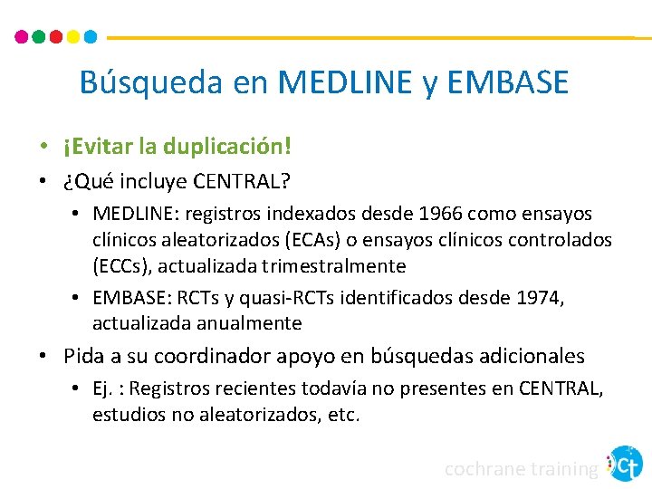 Búsqueda en MEDLINE y EMBASE • ¡Evitar la duplicación! • ¿Qué incluye CENTRAL? •