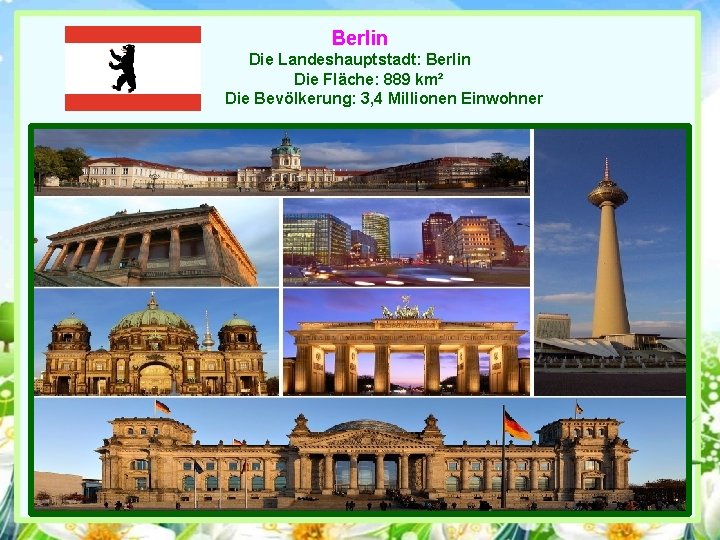 Berlin Die Landeshauptstadt: Berlin Die Fläche: 889 km² Die Bevölkerung: 3, 4 Millionen Einwohner