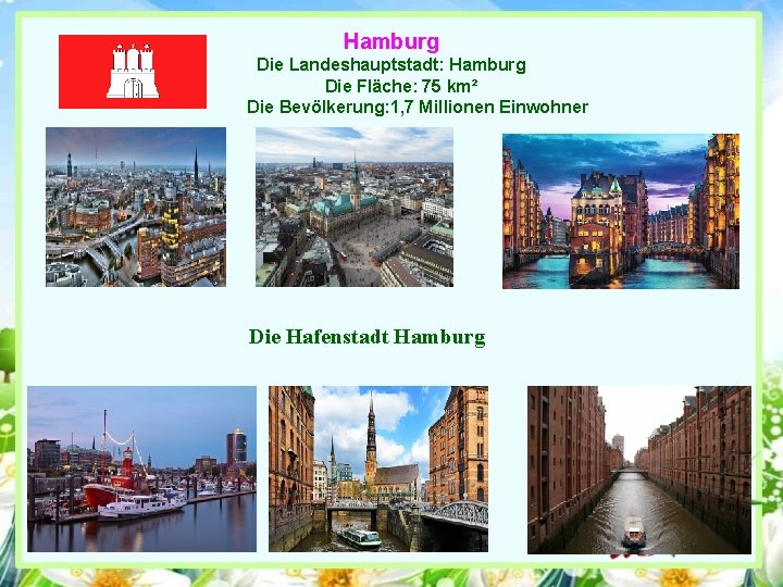 Hamburg Die Landeshauptstadt: Hamburg Die Fläche: 75 km² Die Bevölkerung: 1, 7 Millionen Einwohner