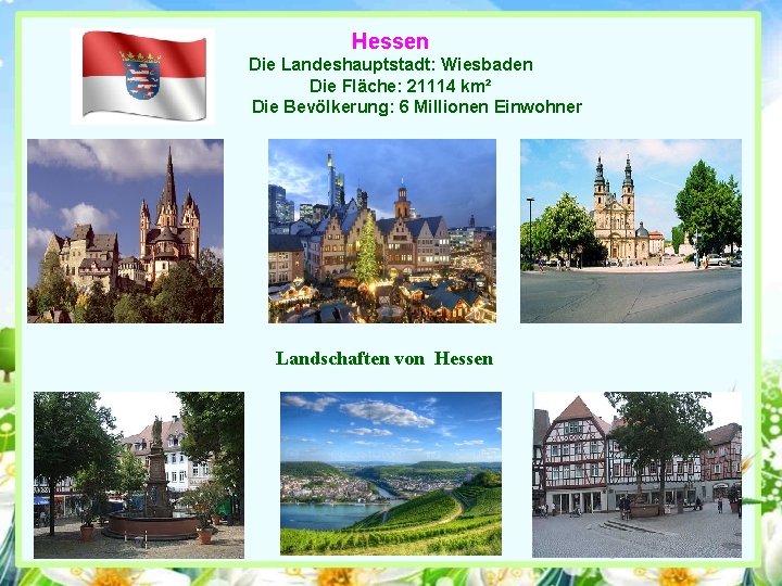 Hessen Die Landeshauptstadt: Wiesbaden Die Fläche: 21114 km² Die Bevölkerung: 6 Millionen Einwohner Landschaften