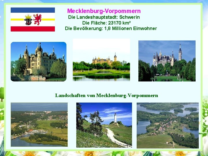 Mecklenburg-Vorpommern Die Landeshauptstadt: Schwerin Die Fläche: 23170 km² Die Bevölkerung: 1, 8 Millionen Einwohner