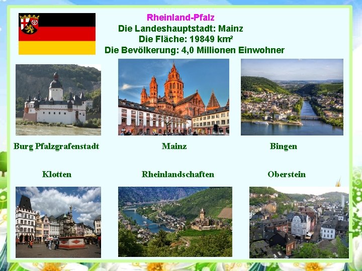 Rheinland-Pfalz Die Landeshauptstadt: Mainz Die Fläche: 19849 km² Die Bevölkerung: 4, 0 Millionen Einwohner
