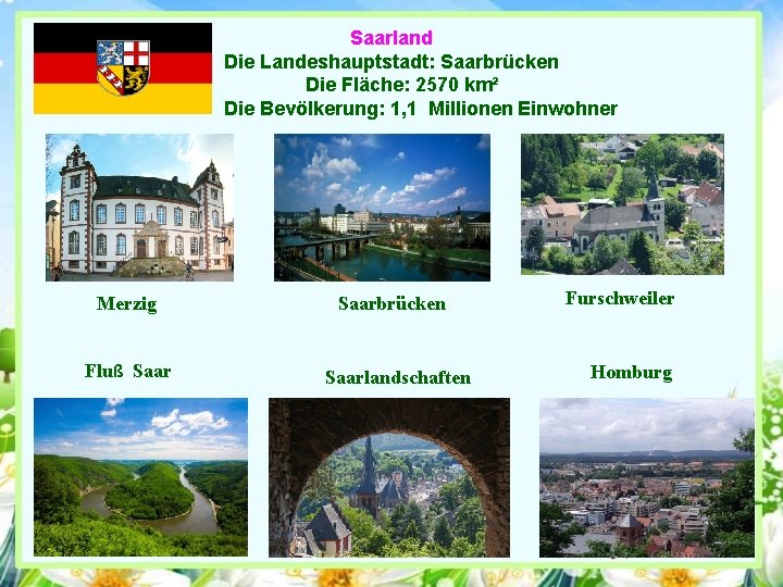 Saarland Die Landeshauptstadt: Saarbrücken Die Fläche: 2570 km² Die Bevölkerung: 1, 1 Millionen Einwohner