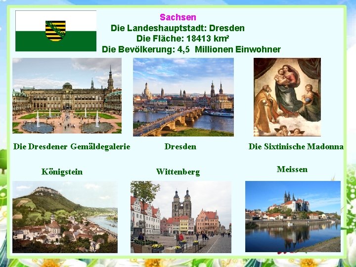 Sachsen Die Landeshauptstadt: Dresden Die Fläche: 18413 km² Die Bevölkerung: 4, 5 Millionen Einwohner