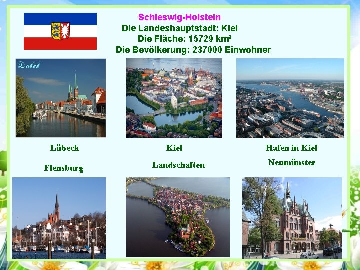 Schleswig-Holstein Die Landeshauptstadt: Kiel Die Fläche: 15729 km² Die Bevölkerung: 237000 Einwohner Lübeck Flensburg