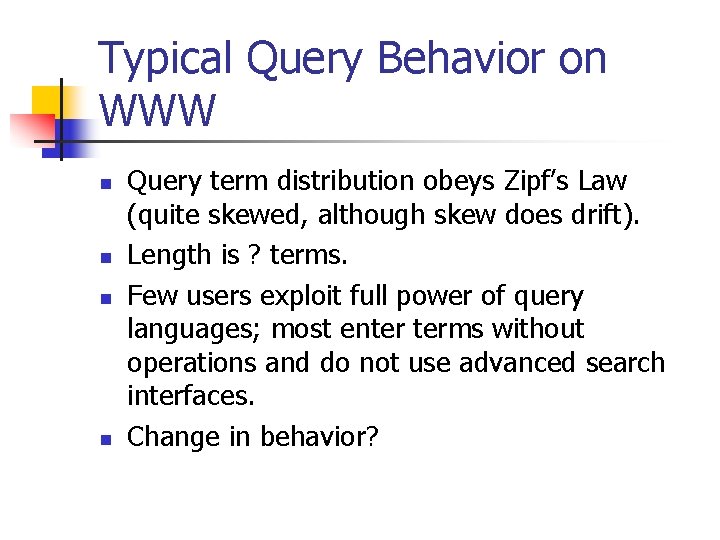 Typical Query Behavior on WWW n n Query term distribution obeys Zipf’s Law (quite Typical Query Behavior on WWW n n Query term distribution obeys Zipf’s Law (quite