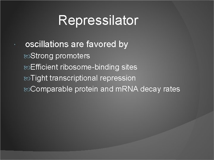 Repressilator oscillations are favored by Strong promoters Efficient ribosome-binding sites Tight transcriptional repression Comparable