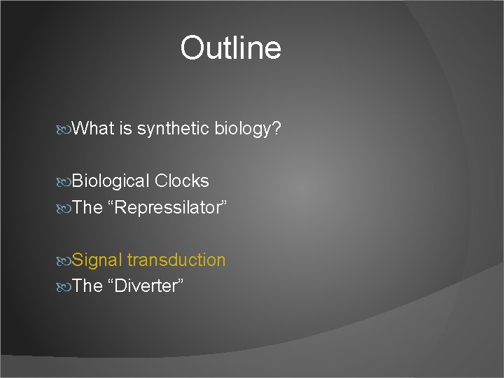 Outline What is synthetic biology? Biological Clocks The “Repressilator” Signal transduction The “Diverter” 