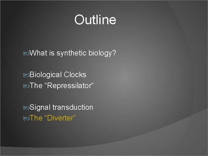 Outline What is synthetic biology? Biological Clocks The “Repressilator” Signal transduction The “Diverter” 