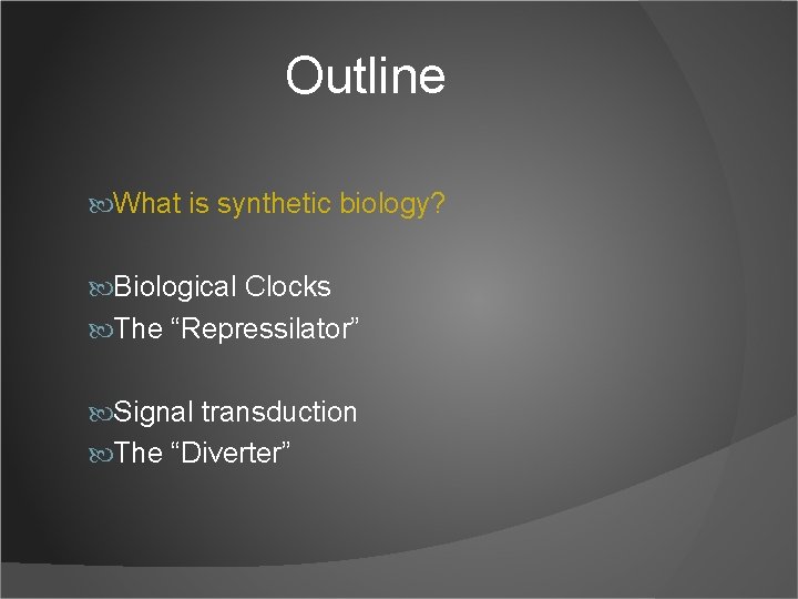 Outline What is synthetic biology? Biological Clocks The “Repressilator” Signal transduction The “Diverter” 