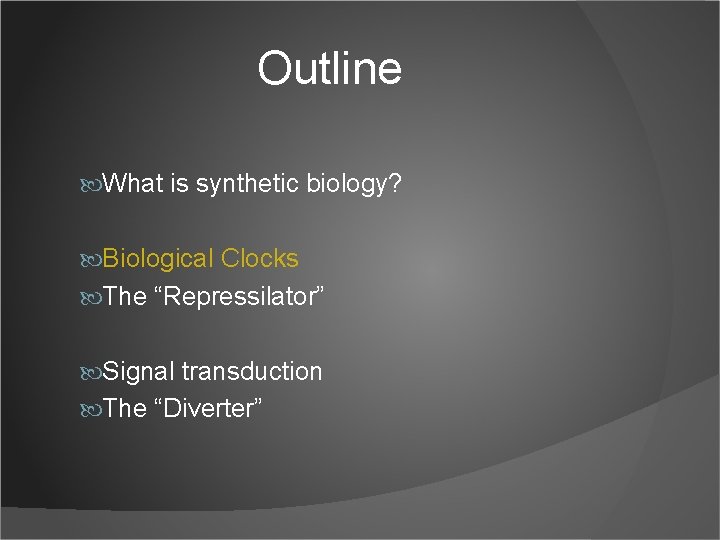 Outline What is synthetic biology? Biological Clocks The “Repressilator” Signal transduction The “Diverter” 