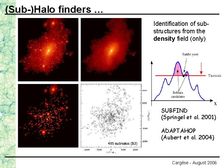 (Sub-)Halo finders … Identification of substructures from the density field (only) SUBFIND (Springel et