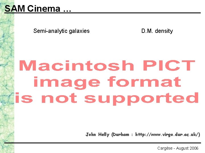 SAM Cinema … Semi-analytic galaxies D. M. density John Helly (Durham : http: //www.