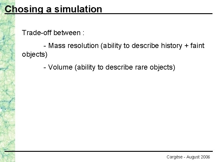 Chosing a simulation Trade-off between : - Mass resolution (ability to describe history +
